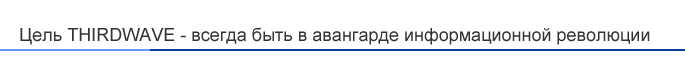 Цель THIRDWAVE - всегда быть в авангарде информационной революции.