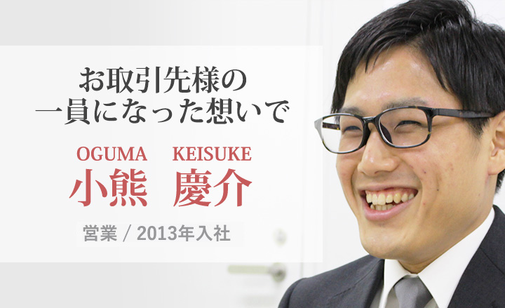 小熊 慶介 営業/2013年入社